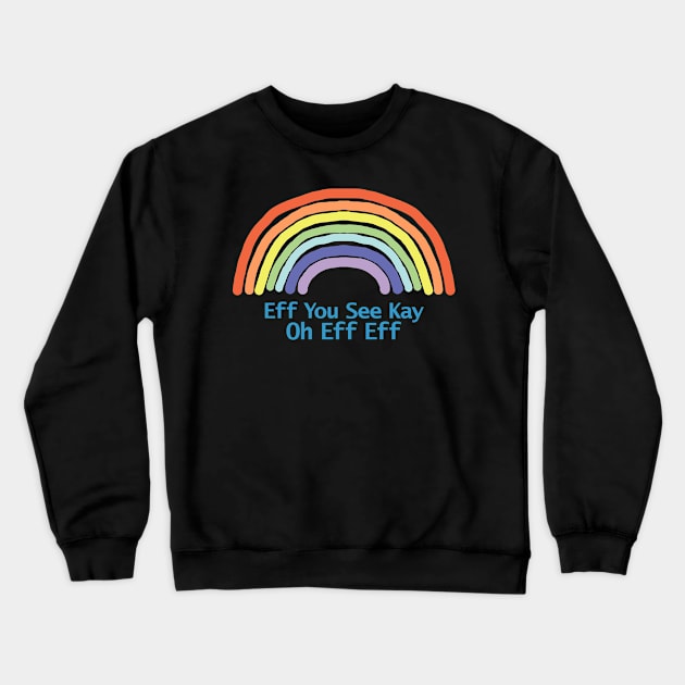 Rainbow Eff You See Kay Crewneck Sweatshirt by ellenhenryart